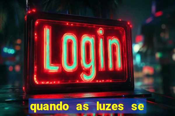 quando as luzes se apagam rede canais